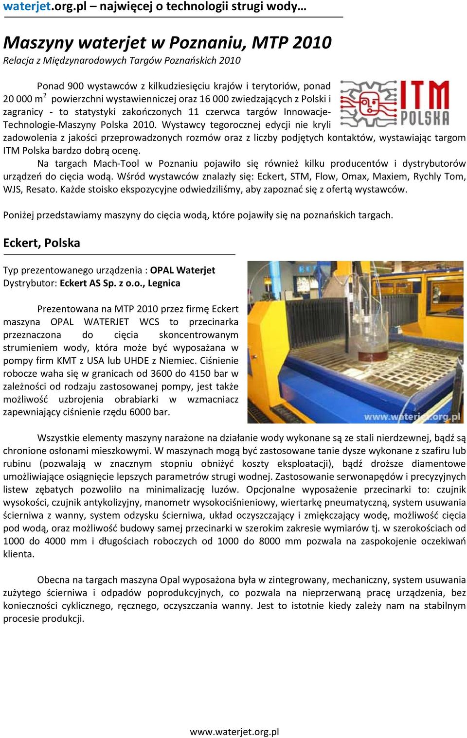 Wystawcy tegorocznej edycji nie kryli zadowolenia z jakości przeprowadzonych rozmów oraz z liczby podjętych kontaktów, wystawiając targom ITM Polska bardzo dobrą ocenę.