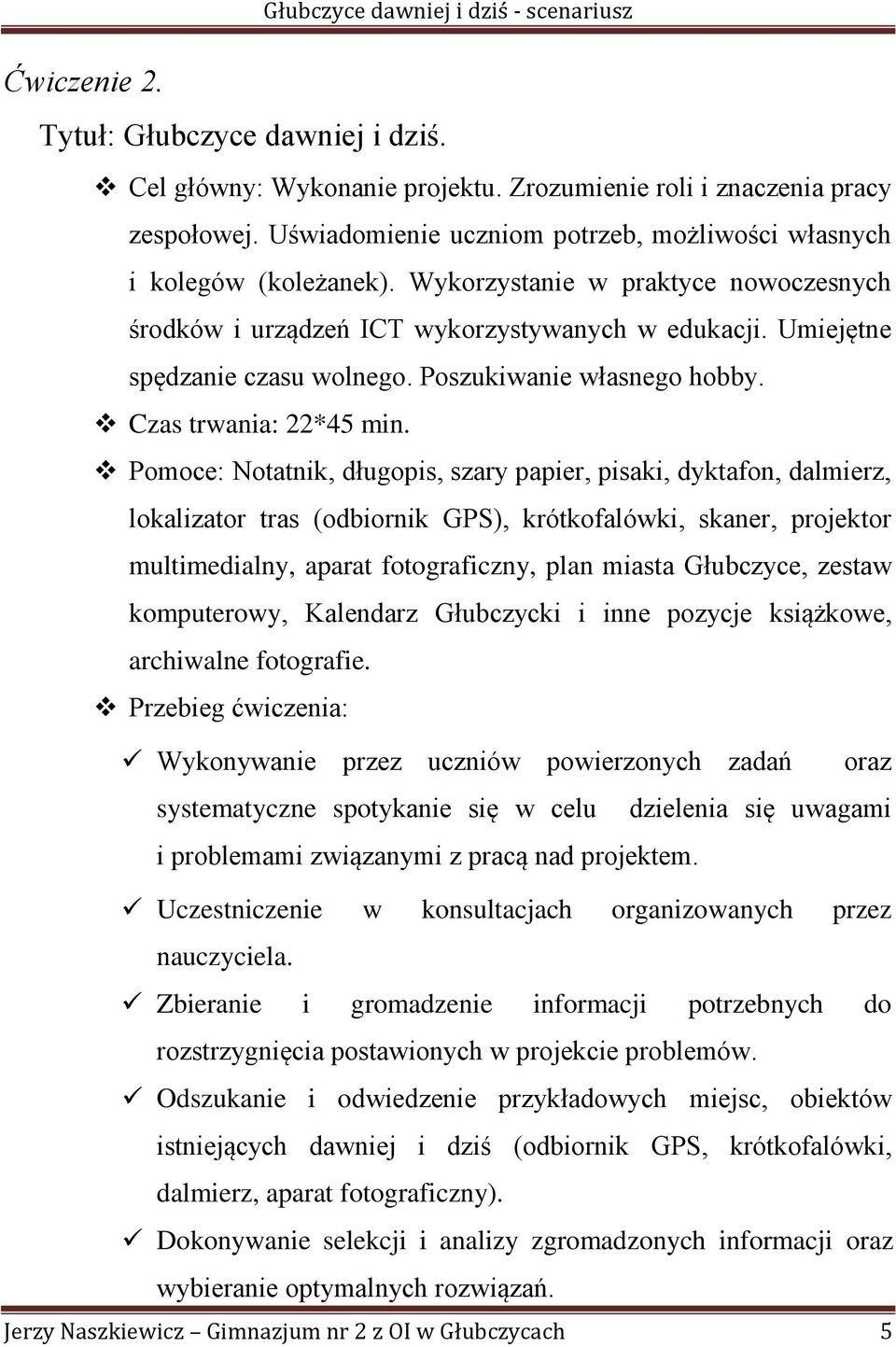 Pomoce: Notatnik, długopis, szary papier, pisaki, dyktafon, dalmierz, lokalizator tras (odbiornik GPS), krótkofalówki, skaner, projektor multimedialny, aparat fotograficzny, plan miasta Głubczyce,