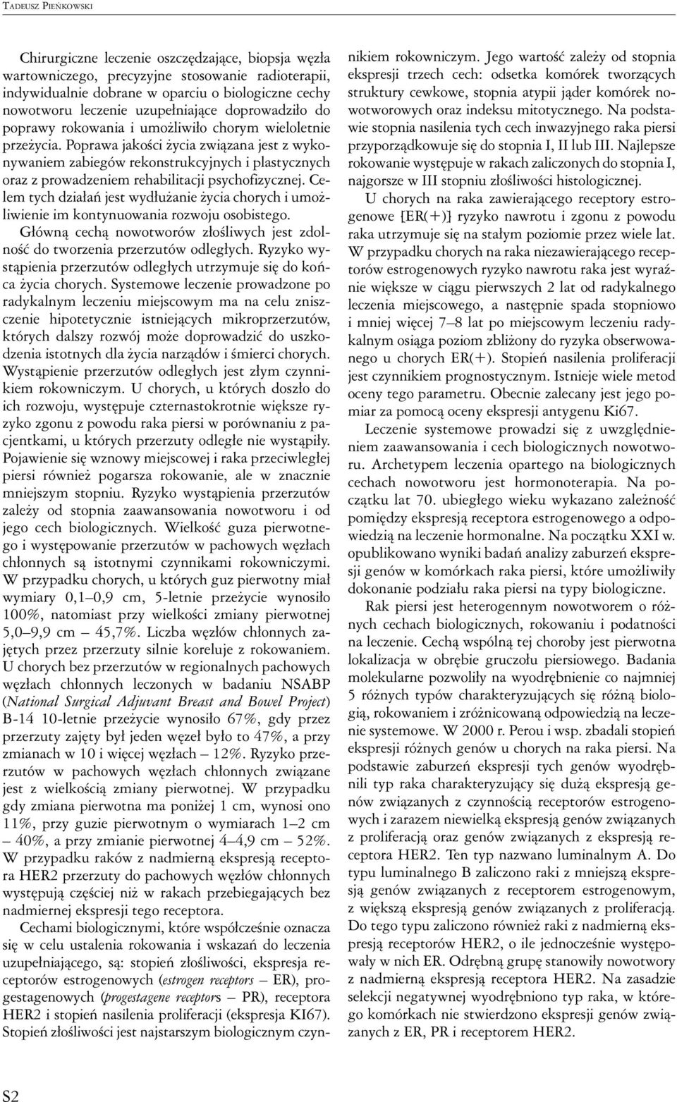 Poprawa jakości życia związana jest z wykonywaniem zabiegów rekonstrukcyjnych i plastycznych oraz z prowadzeniem rehabilitacji psychofizycznej.