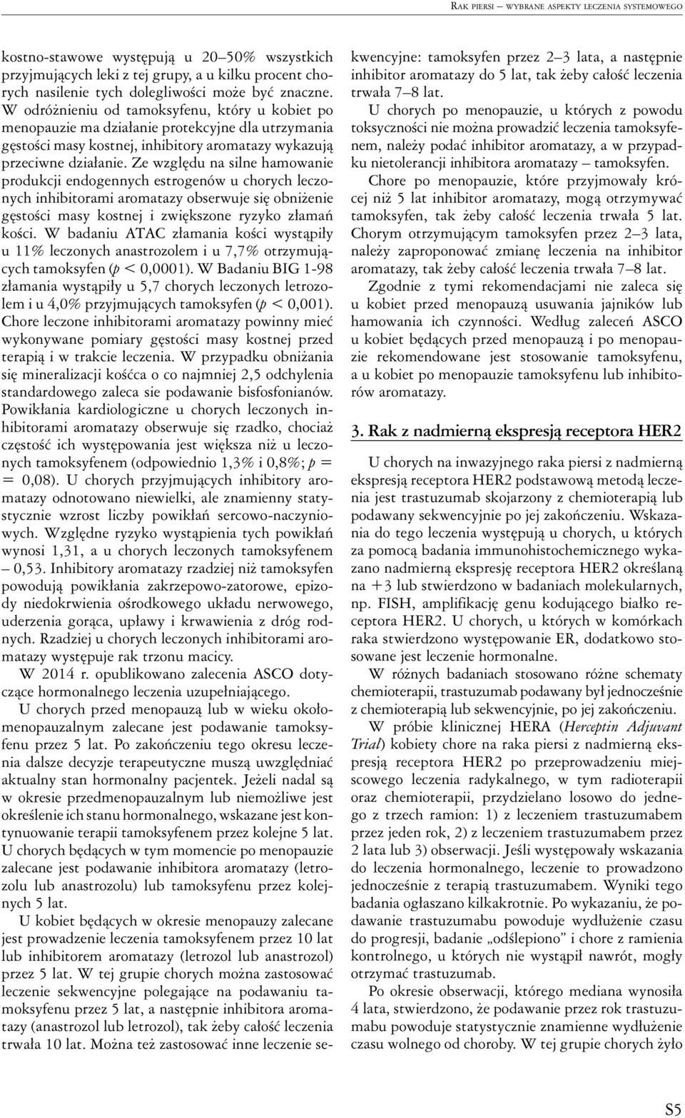 Ze względu na silne hamowanie produkcji endogennych estrogenów u chorych leczonych inhibitorami aromatazy obserwuje się obniżenie gęstości masy kostnej i zwiększone ryzyko złamań kości.