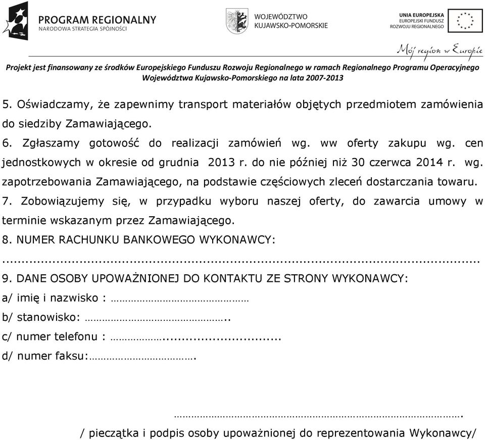 Zobowiązujemy się, w przypadku wyboru naszej oferty, do zawarcia umowy w terminie wskazanym przez Zamawiającego. 8. NUMER RACHUNKU BANKOWEGO WYKONAWCY:... 9.