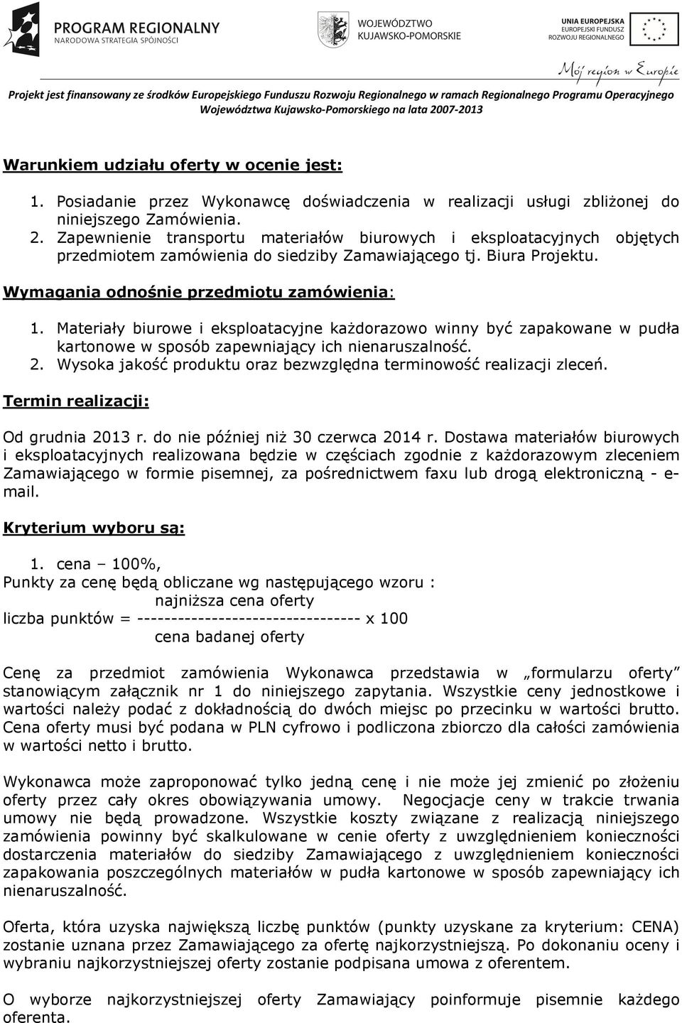 Materiały biurowe i eksploatacyjne każdorazowo winny być zapakowane w pudła kartonowe w sposób zapewniający ich nienaruszalność. 2.