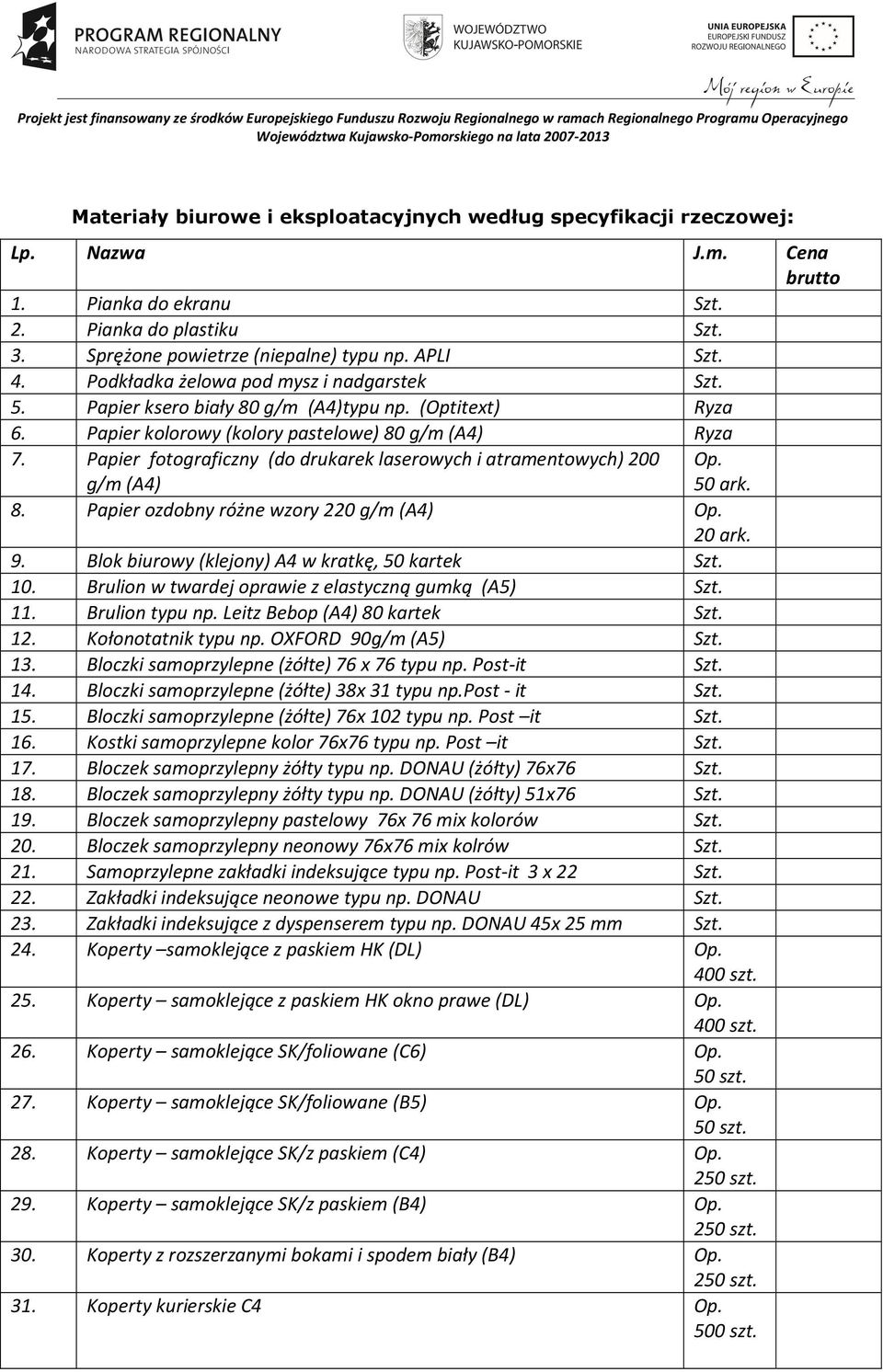 Papier fotograficzny (do drukarek laserowych i atramentowych) 200 g/m (A4) Op. 50 ark. 8. Papier ozdobny różne wzory 220 g/m (A4) Op. 20 ark. 9. Blok biurowy (klejony) A4 w kratkę, 50 kartek Szt. 10.
