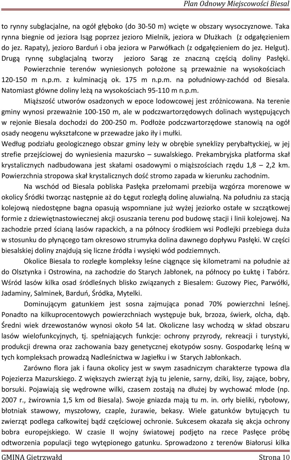 Powierzchnie terenów wyniesionych położone są przeważnie na wysokościach 120-150 m n.p.m. z kulminacją ok. 175 m n.p.m. na południowy-zachód od Biesala.