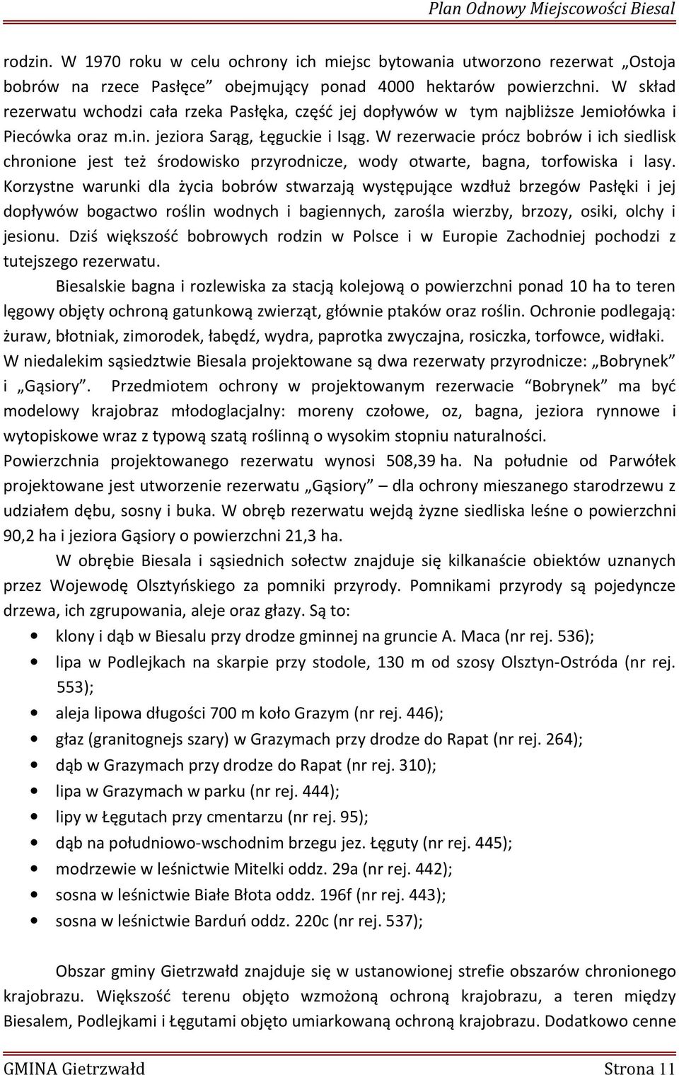 W rezerwacie prócz bobrów i ich siedlisk chronione jest też środowisko przyrodnicze, wody otwarte, bagna, torfowiska i lasy.