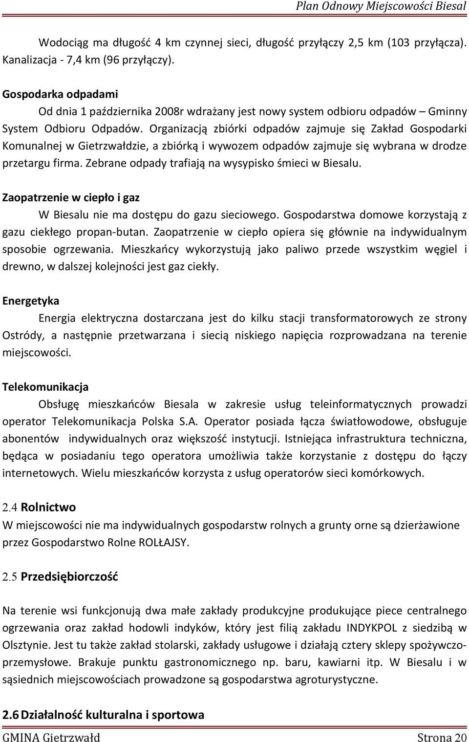 Organizacją zbiórki odpadów zajmuje się Zakład Gospodarki Komunalnej w Gietrzwałdzie, a zbiórką i wywozem odpadów zajmuje się wybrana w drodze przetargu firma.