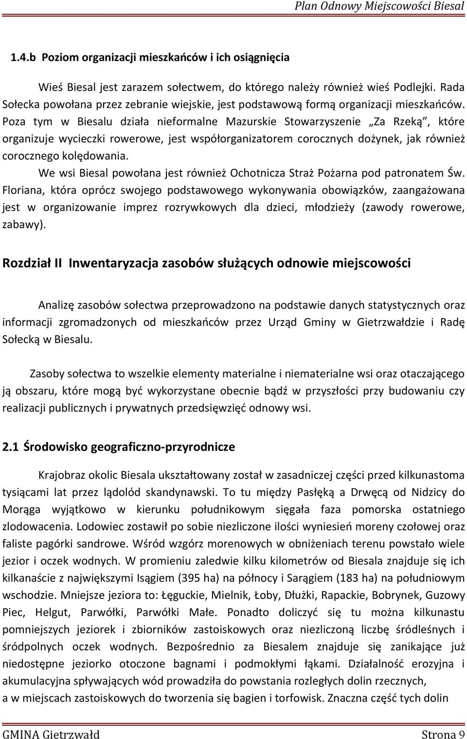 Poza tym w Biesalu działa nieformalne Mazurskie Stowarzyszenie Za Rzeką, które organizuje wycieczki rowerowe, jest współorganizatorem corocznych dożynek, jak również corocznego kolędowania.