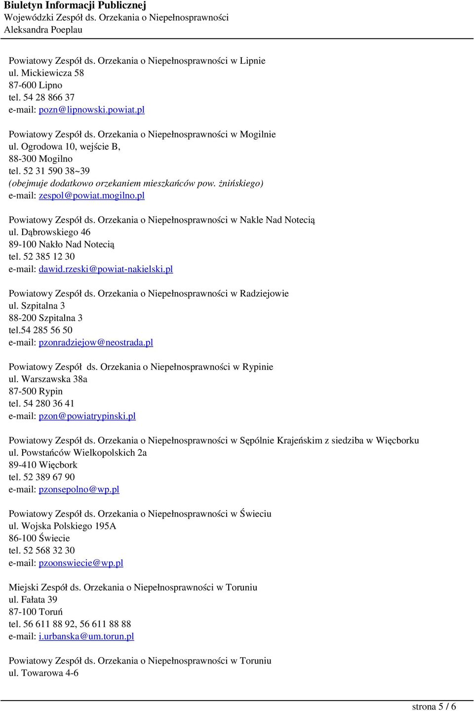 pl Powiatowy Zespół ds. Orzekania o Niepełnosprawności w Nakle Nad Notecią ul. Dąbrowskiego 46 89-100 Nakło Nad Notecią tel. 52 385 12 30 e-mail: dawid.rzeski@powiat-nakielski.pl Powiatowy Zespół ds. Orzekania o Niepełnosprawności w Radziejowie ul.