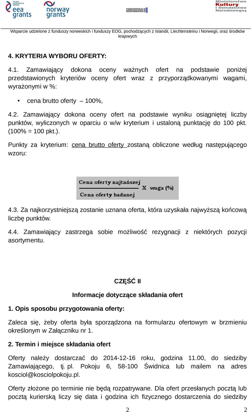 . Zamawiający dokona oceny ofert na podstawie wyniku osiągniętej liczby punktów, wyliczonych w oparciu o w/w kryterium i ustaloną punktację do 00 pkt. (00% = 00 pkt.).