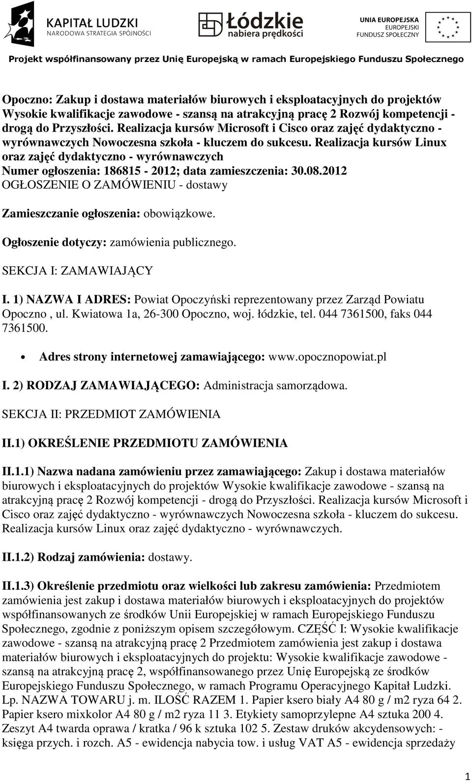 Realizacja kursów Linux oraz zajęć dydaktyczno - wyrównawczych Numer ogłoszenia: 186815-2012; data zamieszczenia: 30.08.2012 OGŁOSZENIE O ZAMÓWIENIU - dostawy Zamieszczanie ogłoszenia: obowiązkowe.