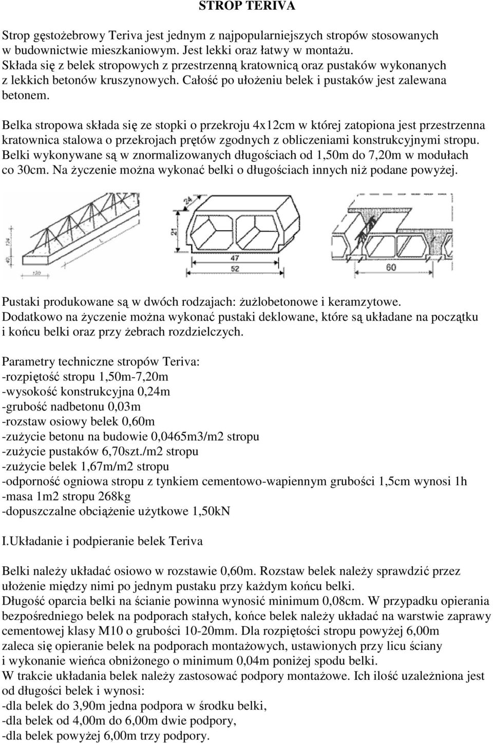Belka stropowa składa się ze stopki o przekroju 4x12cm w której zatopiona jest przestrzenna kratownica stalowa o przekrojach prętów zgodnych z obliczeniami konstrukcyjnymi stropu.