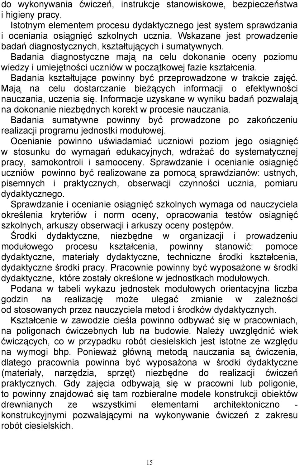 Badania kształtujące powinny być przeprowadzone w trakcie zajęć. Mają na celu dostarczanie bieżących informacji o efektywności nauczania, uczenia się.