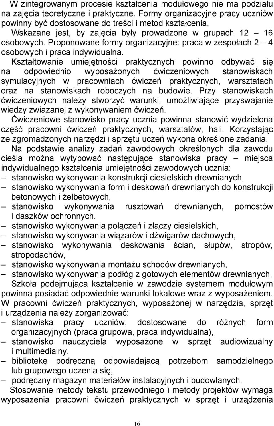 Kształtowanie umiejętności praktycznych powinno odbywać się na odpowiednio wyposażonych ćwiczeniowych stanowiskach symulacyjnych w pracowniach ćwiczeń praktycznych, warsztatach oraz na stanowiskach