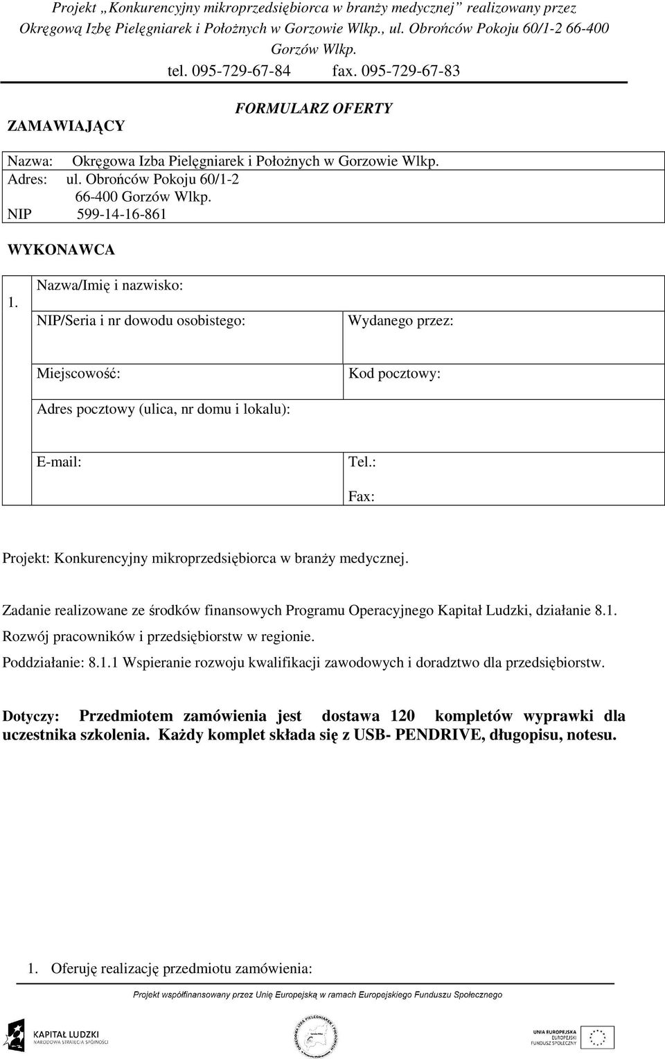 : Fax: Projekt: Konkurencyjny mikroprzedsiębiorca w branŝy medycznej. Zadanie realizowane ze środków finansowych Programu Operacyjnego Kapitał Ludzki, działanie 8.1.