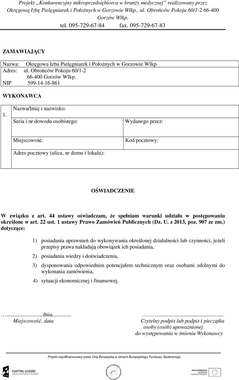 44 ustawy oświadczam, Ŝe spełniam warunki udziału w postępowaniu określone w art. 22 ust. 1 ustawy Prawo Zamówień Publicznych (Dz. U. z 2013, poz. 907 ze zm.