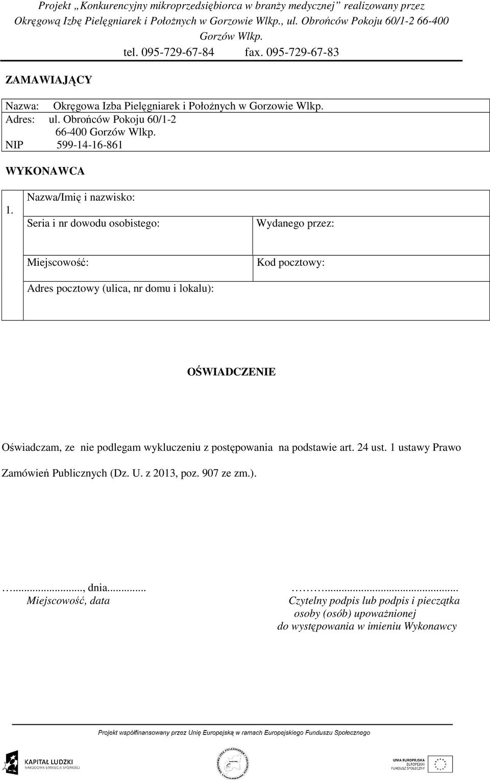 OŚWIADCZENIE Oświadczam, ze nie podlegam wykluczeniu z postępowania na podstawie art. 24 ust. 1 ustawy Prawo Zamówień Publicznych (Dz. U.