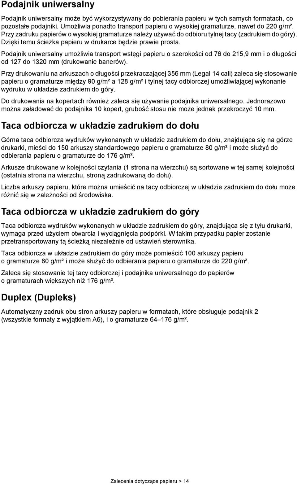 Dzięki temu ścieżka papieru w drukarce będzie prawie prosta. Podajnik uniwersalny umożliwia transport wstęgi papieru o szerokości od 76 do 215,9 mm i o długości od 127 do 1320 mm (drukowanie banerów).