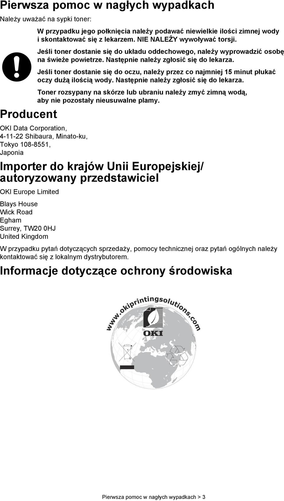 Jeśli toner dostanie się do oczu, należy przez co najmniej 15 minut płukać oczy dużą ilością wody. Następnie należy zgłosić się do lekarza.