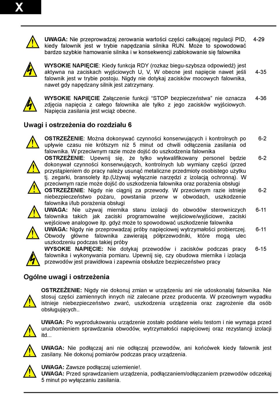 wyjściowych U, V, W obecne jest napięcie nawet jeśli falownik jest w trybie postoju. Nigdy nie dotykaj zacisków mocowych falownika, nawet gdy napędzany silnik jest zatrzymany.