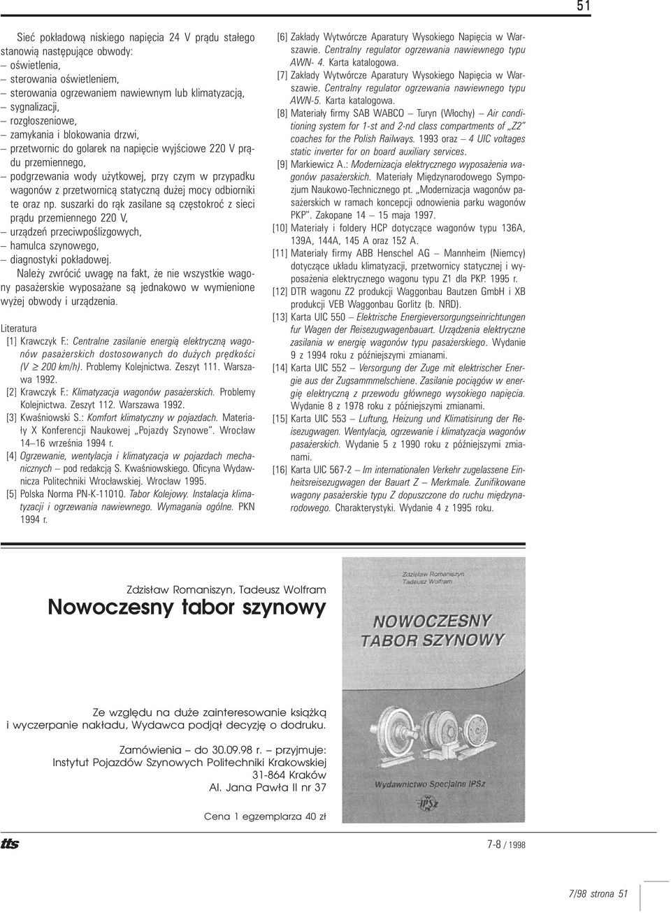 statyczn¹ du ej mocy odbiorniki te oraz np. suszarki do r¹k zasilane s¹ czêstokroæ z sieci pr¹du przemiennego 220 V, urz¹dzeñ przeciwpoœlizgowych, hamulca szynowego, diagnostyki pok³adowej.