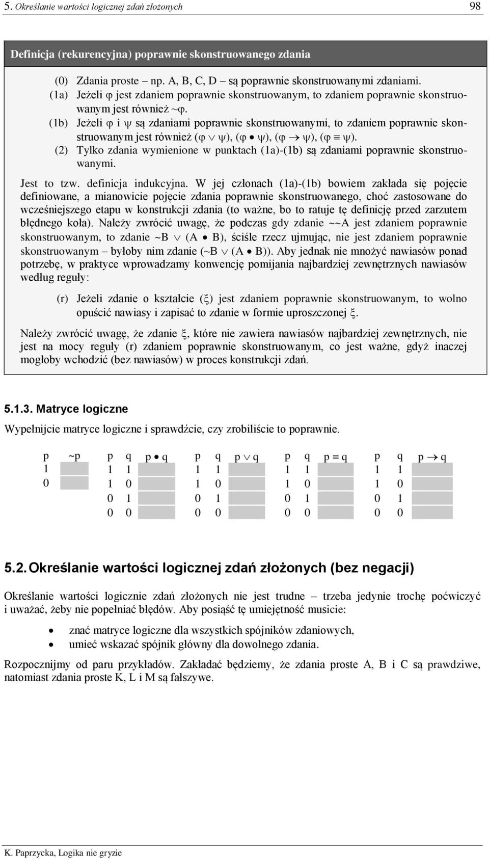 (b) Jeżeli i są zdaniami poprawnie skonstruowanymi, to zdaniem poprawnie skonstruowanym jest również ( ), ( ), ( ), ( ).