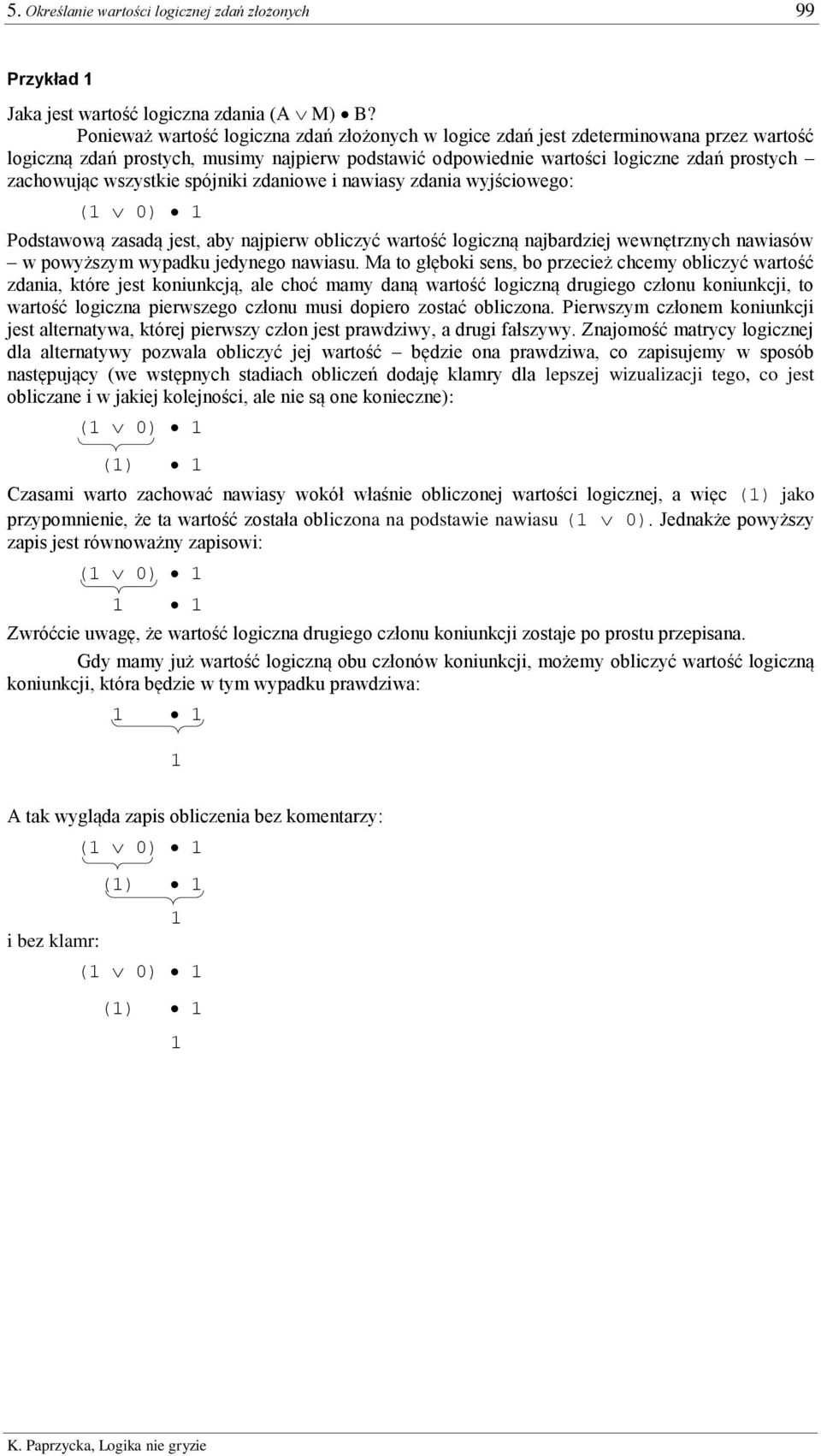 wszystkie spójniki zdaniowe i nawiasy zdania wyjściowego: ( 0) Podstawową zasadą jest, aby najpierw obliczyć wartość logiczną najbardziej wewnętrznych nawiasów w powyższym wypadku jedynego nawiasu.