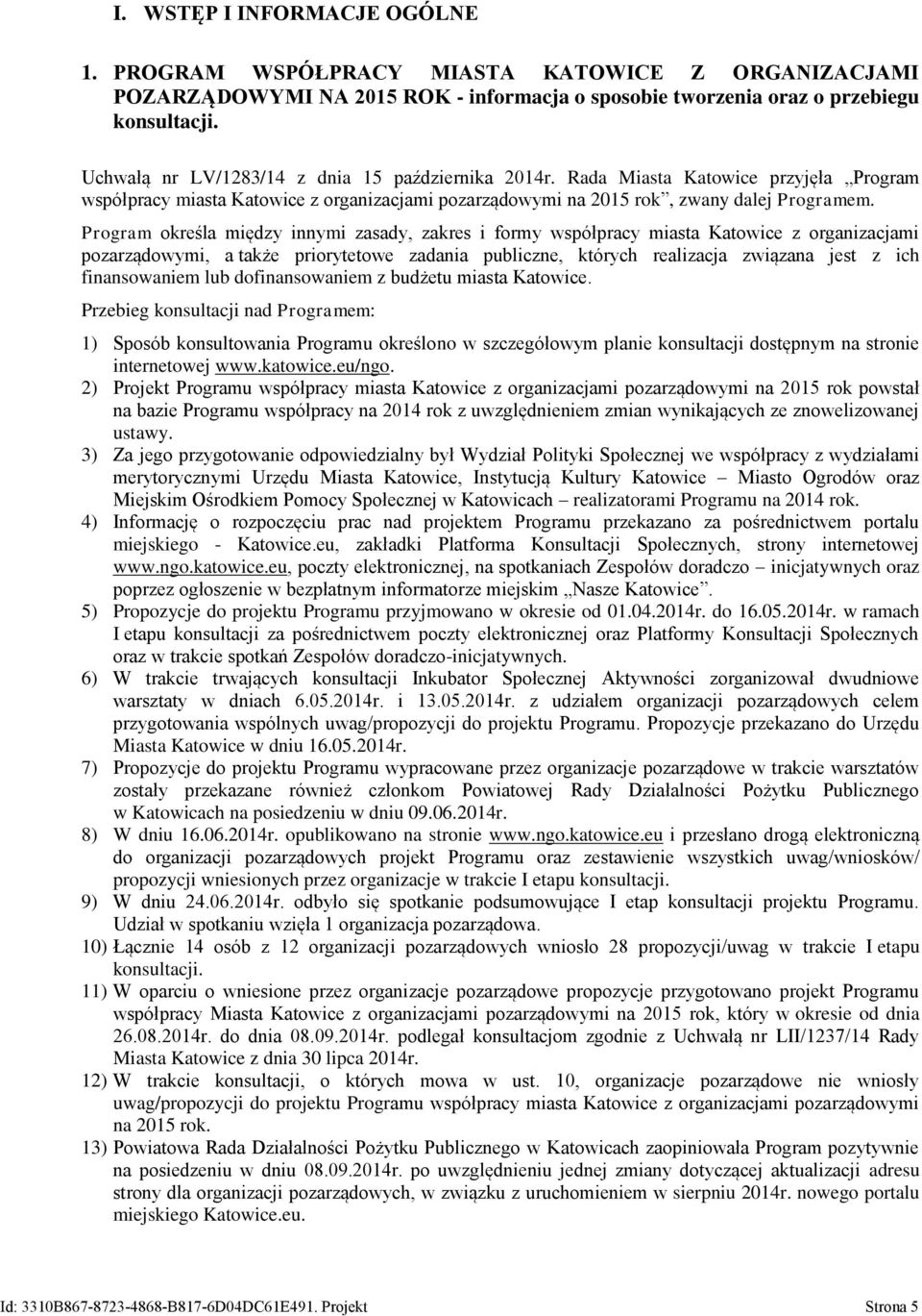 Program określa między innymi zasady, zakres i formy współpracy miasta Katowice z organizacjami pozarządowymi, a także priorytetowe zadania publiczne, których realizacja związana jest z ich