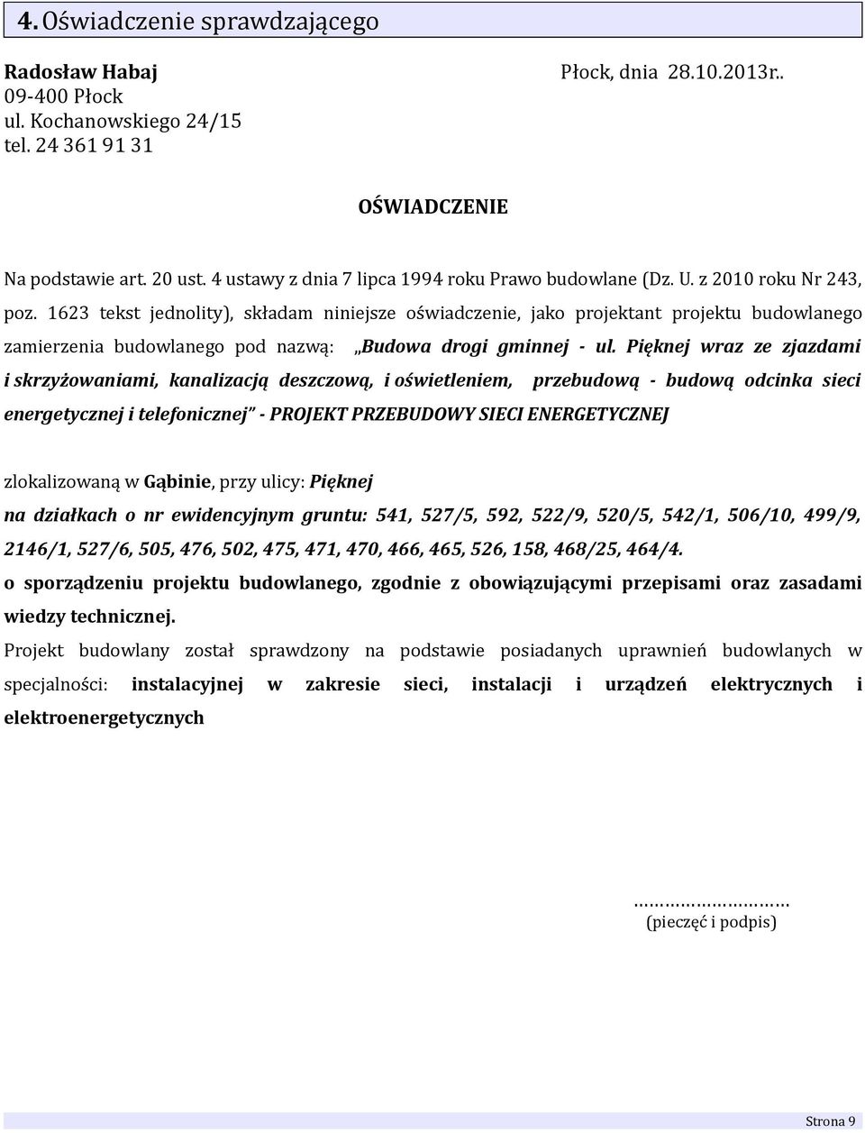 1623 tekst jednolity), składam niniejsze oświadczenie, jako projektant projektu budowlanego zamierzenia budowlanego pod nazwą: Budowa drogi gminnej - ul.