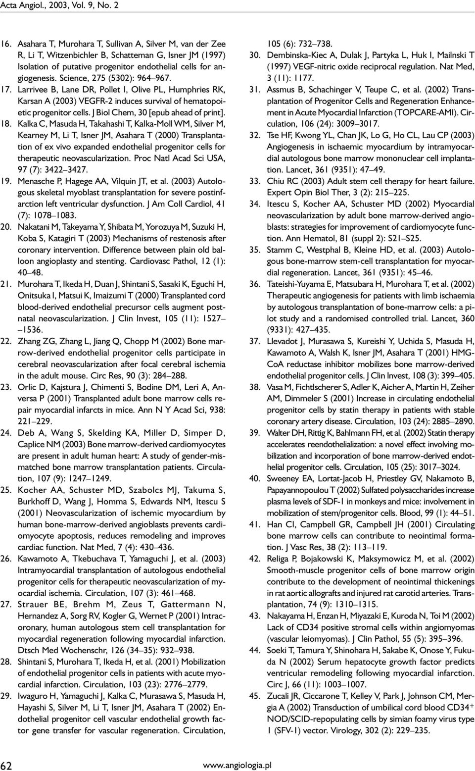 Science, 275 (5302): 964 967. 17. Larrivee B, Lane DR, Pollet I, Olive PL, Humphries RK, Karsan A (2003) VEGFR-2 induces survival of hematopoietic progenitor cells.