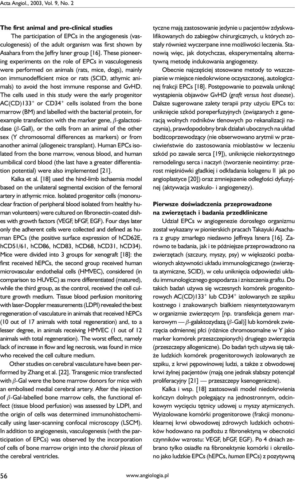 These pioneering experiments on the role of EPCs in vasculogenesis were performed on animals (rats, mice, dogs), mainly on immunodefficient mice or rats (SCID, athymic animals) to avoid the host