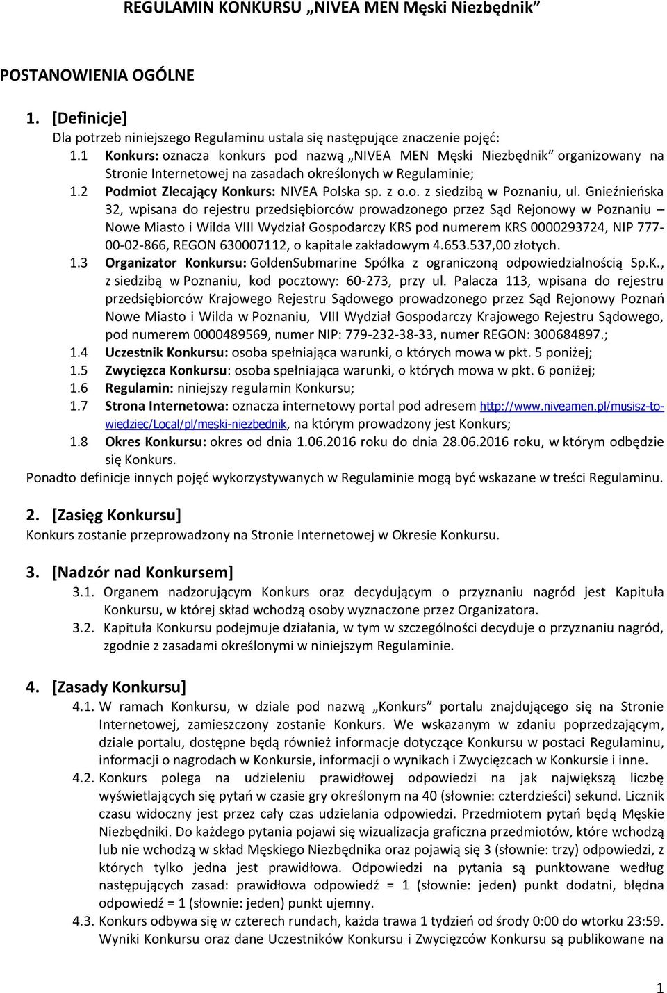 Gnieźnieńska 32, wpisana do rejestru przedsiębiorców prowadzonego przez Sąd Rejonowy w Poznaniu Nowe Miasto i Wilda VIII Wydział Gospodarczy KRS pod numerem KRS 0000293724, NIP 777-00-02-866, REGON