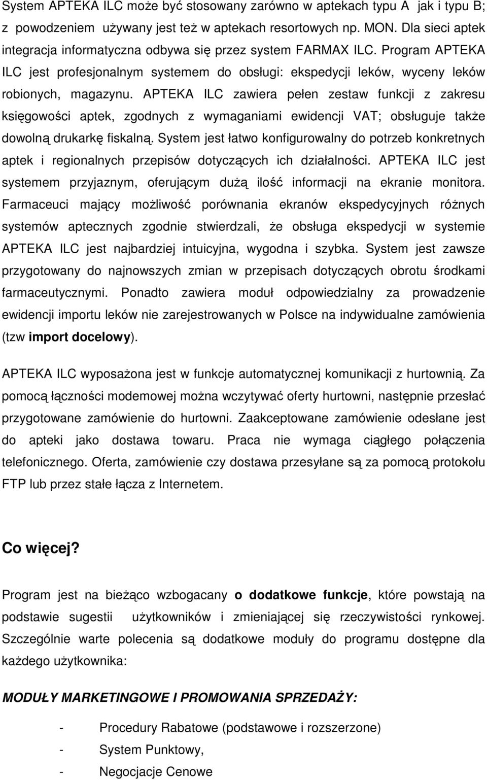 APTEKA ILC zawiera pełen zestaw funkcji z zakresu księgowości aptek, zgodnych z wymaganiami ewidencji VAT; obsługuje takŝe dowolną drukarkę fiskalną.