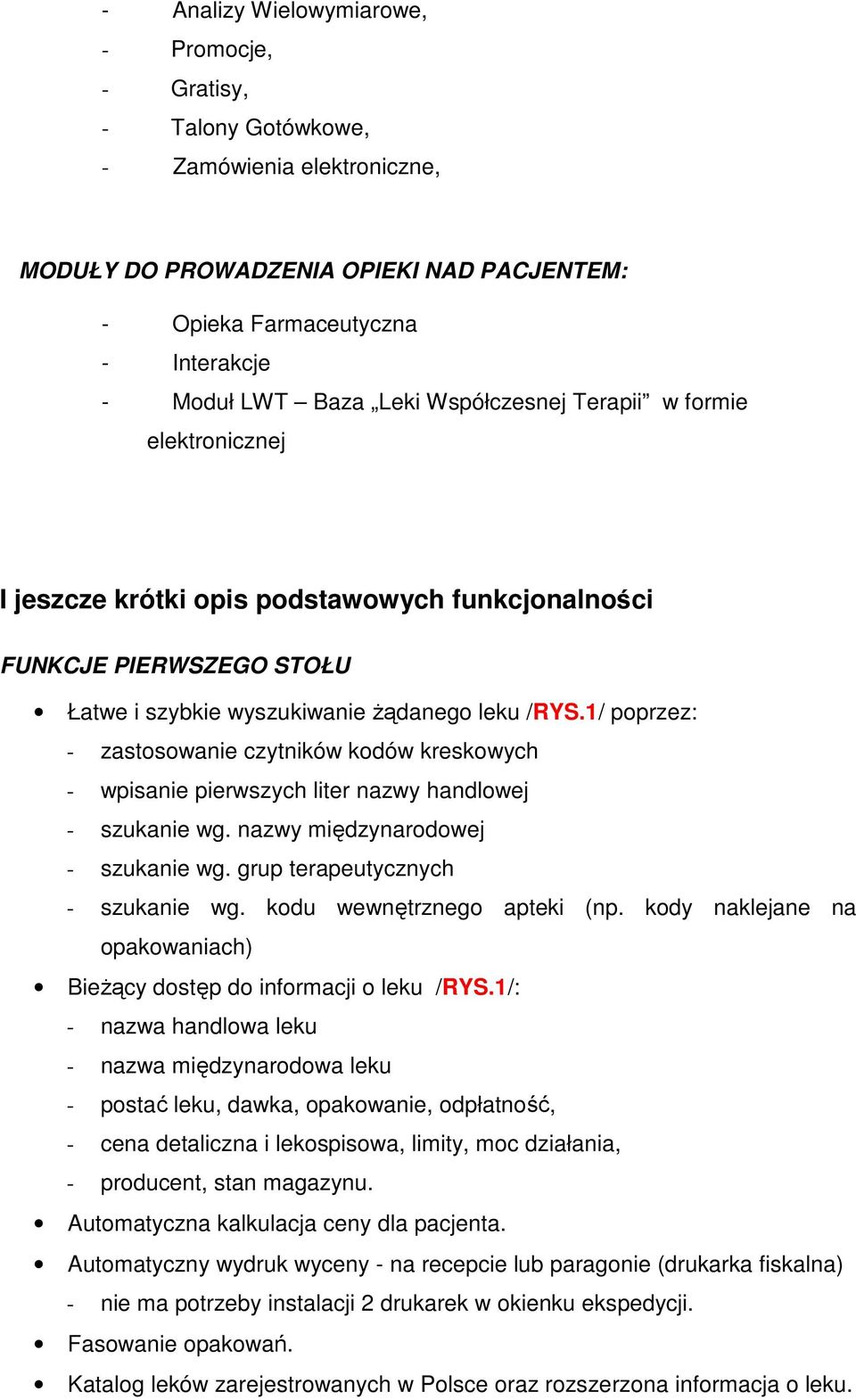 1/ poprzez: - zastosowanie czytników kodów kreskowych - wpisanie pierwszych liter nazwy handlowej - szukanie wg. nazwy międzynarodowej - szukanie wg. grup terapeutycznych - szukanie wg.