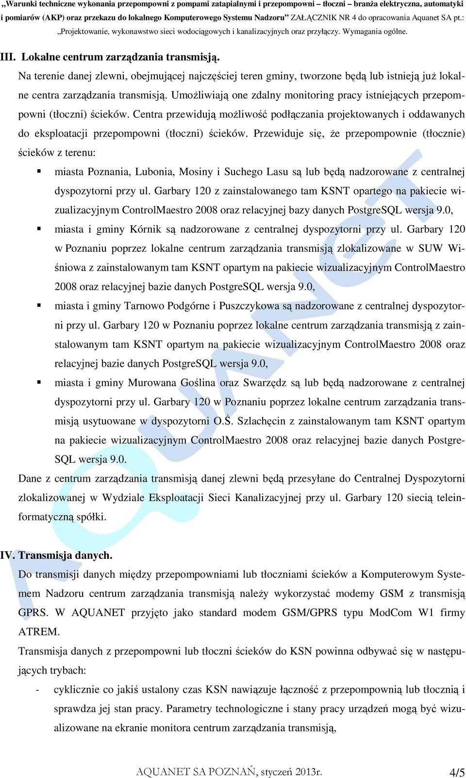 Przewiduje się, Ŝe przepompownie (tłocznie) ścieków z terenu: miasta Poznania, Lubonia, Mosiny i Suchego Lasu są lub będą nadzorowane z centralnej dyspozytorni przy ul.