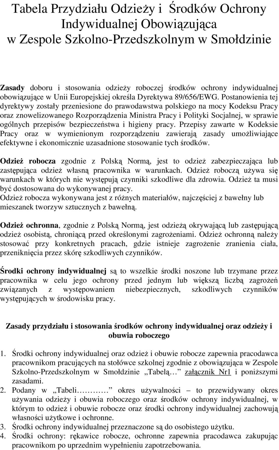 Postanowienia tej dyrektywy zostały przeniesione do prawodawstwa polskiego na mocy Kodeksu Pracy oraz znowelizowanego ozporządzenia Ministra Pracy i Polityki Socjalnej, w sprawie ogólnych przepisów