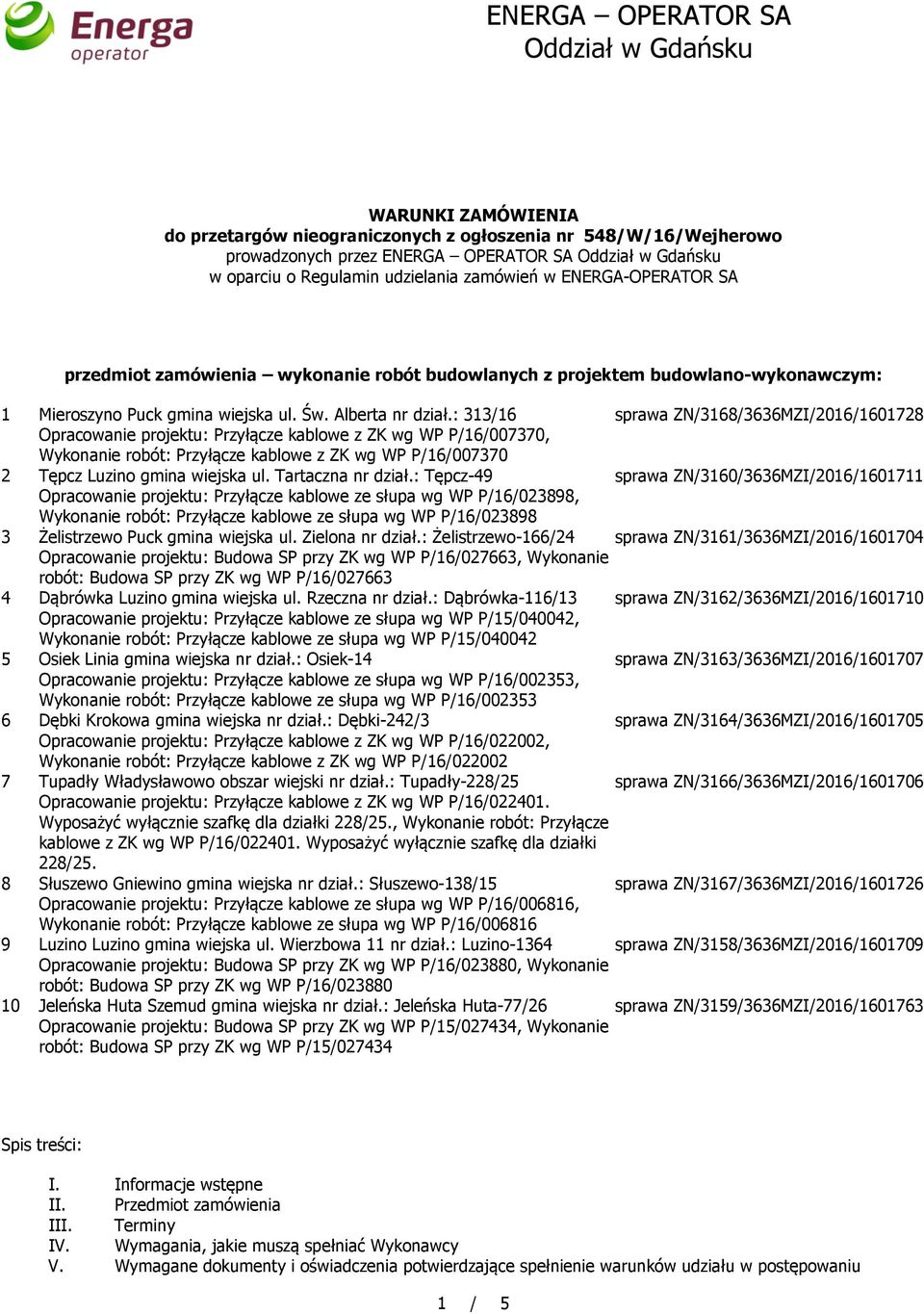 : 313/16 sprawa ZN/3168/3636MZI/2016/1601728 Opracowanie projektu: Przyłącze kablowe z ZK wg WP P/16/007370, Wykonanie robót: Przyłącze kablowe z ZK wg WP P/16/007370 2 Tępcz Luzino gmina wiejska ul.