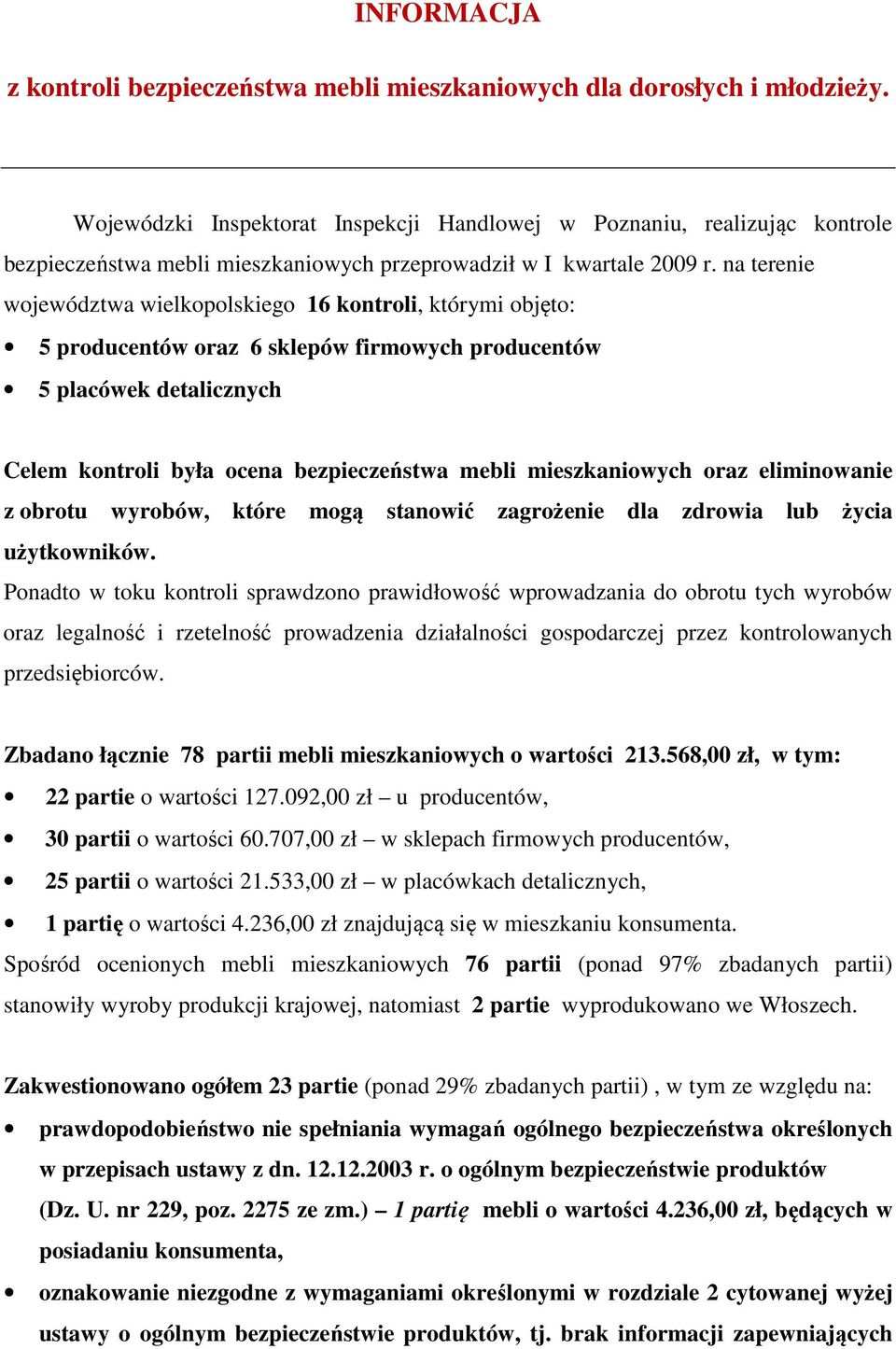 na terenie województwa wielkopolskiego 16 kontroli, którymi objęto: 5 producentów oraz 6 sklepów firmowych producentów 5 placówek detalicznych Celem kontroli była ocena bezpieczeństwa mebli