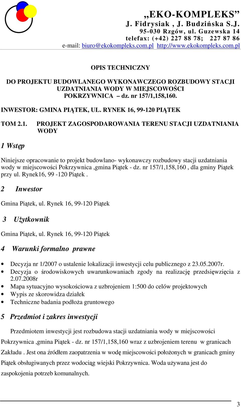 rozbudowy stacji uzdatniania wody w miejscowości Pokrzywnica,gmina Piątek - dz. nr 157/1,158,160, dla gminy Piątek przy ul. Rynek16, 99-120 Piątek. 2 Inwestor Gmina Piątek, ul.