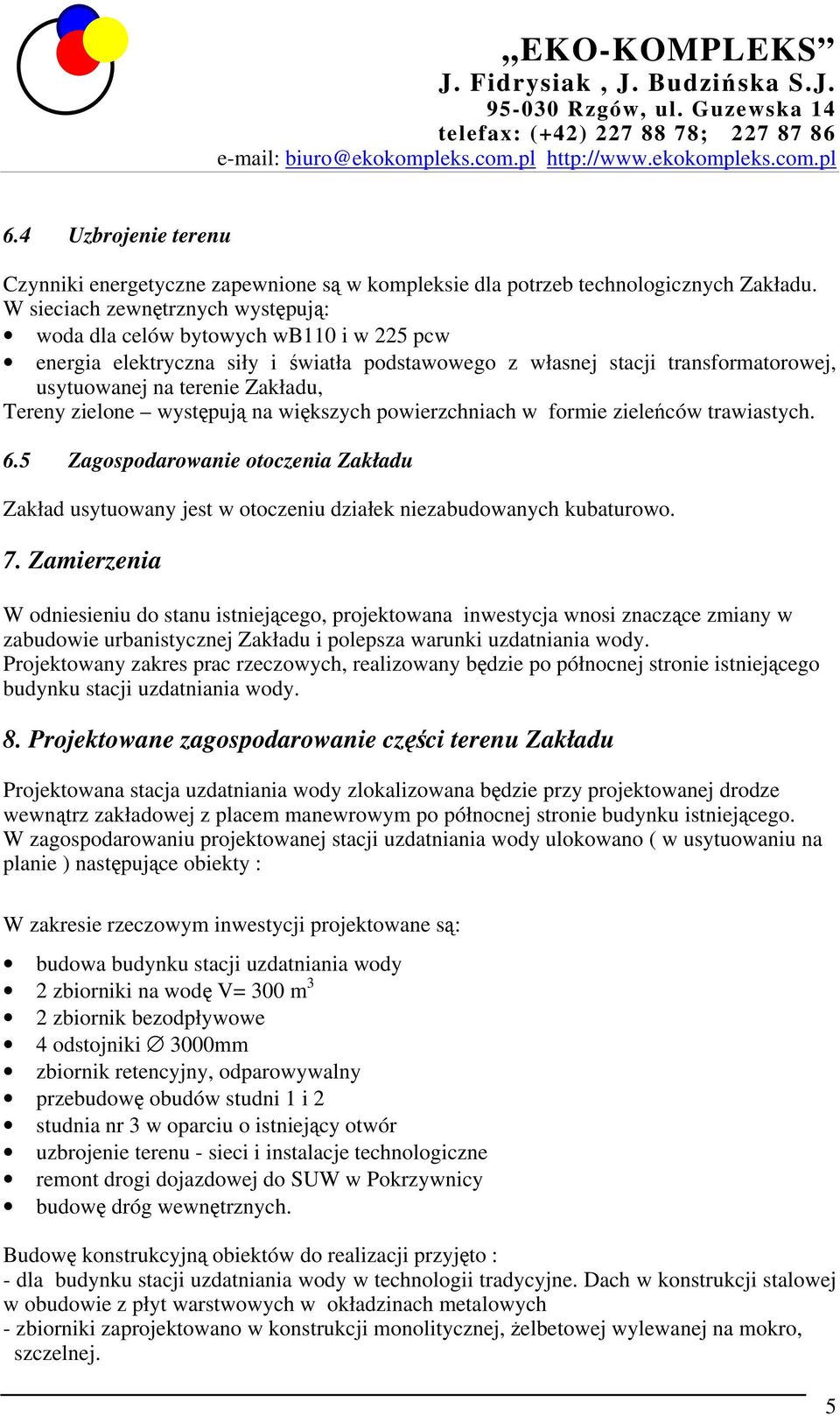 zielone występują na większych powierzchniach w formie zieleńców trawiastych. 6.5 Zagospodarowanie otoczenia Zakładu Zakład usytuowany jest w otoczeniu działek niezabudowanych kubaturowo. 7.