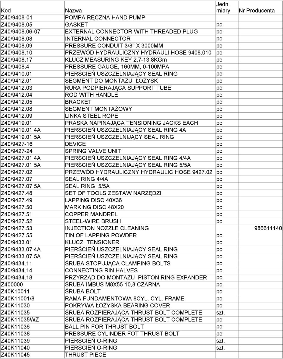 01 PIERŚCIEŃ USZCZELNIAJĄCY SEAL RING Z40/9412.01 SEGMENT DO MONTAŻU ŁOŻYSK Z40/9412.03 RURA PODPIERAJĄCA SUPPORT TUBE Z40/9412.04 ROD WITH HANDLE Z40/9412.05 BRACKET Z40/9412.