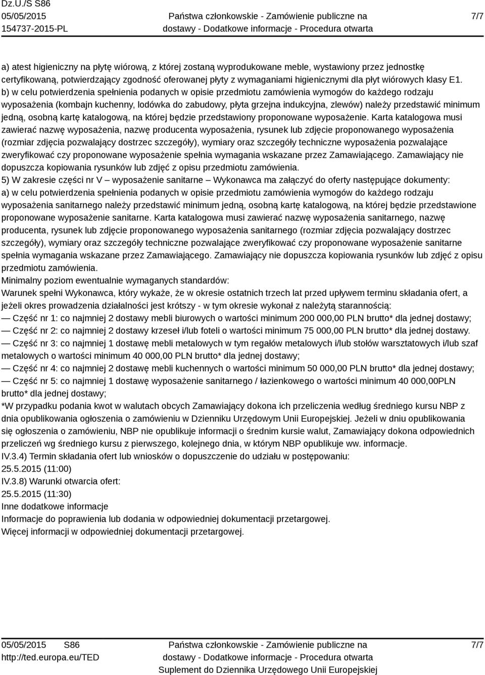 b) w celu potwierdzenia spełnienia podanych w opisie przedmiotu zamówienia wymogów do każdego rodzaju wyposażenia (kombajn kuchenny, lodówka do zabudowy, płyta grzejna indukcyjna, zlewów) należy