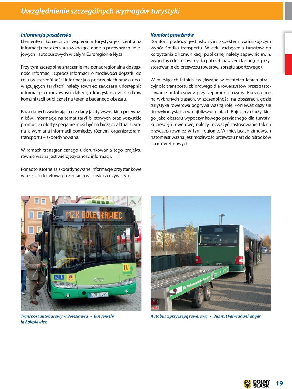 Oprócz informacji o możliwości dojazdu do celu (w szczególności informacja o połączeniach oraz o obowiązujących taryfach) należy również zawczasu udostępnić informację o możliwości dalszego