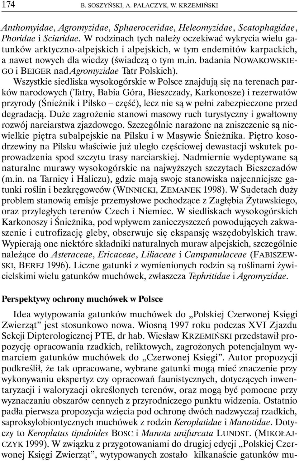 Wszystkie siedliska wysokogórskie w Polsce znajdują się na terenach parków narodowych (Tatry, Babia Góra, Bieszczady, Karkonosze) i rezerwatów przyrody (Śnieżnik i Pilsko część), lecz nie są w pełni