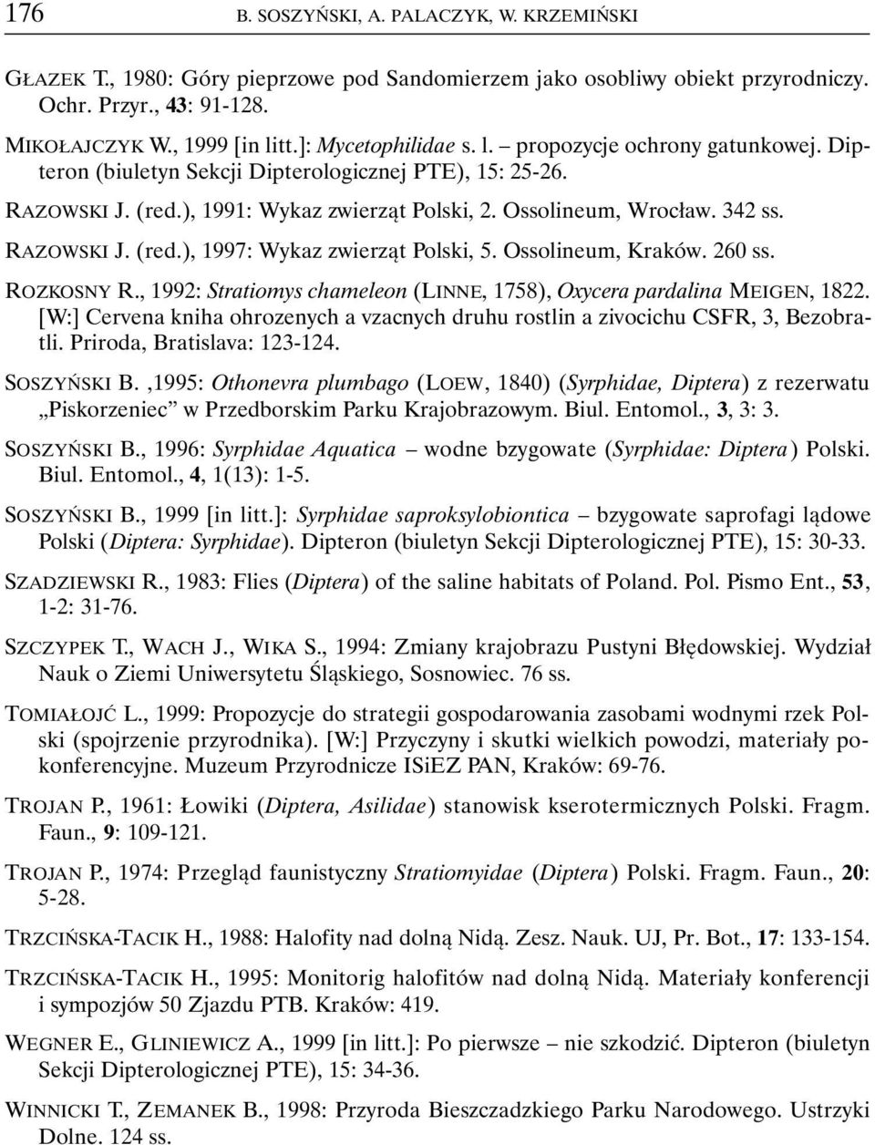 RAZOWSKI J. (red.), 1997: Wykaz zwierząt Polski, 5. Ossolineum, Kraków. 260 ss. ROZKOSNY R., 1992: Stratiomys chameleon (LINNE, 1758), Oxycera pardalina MEIGEN, 1822.