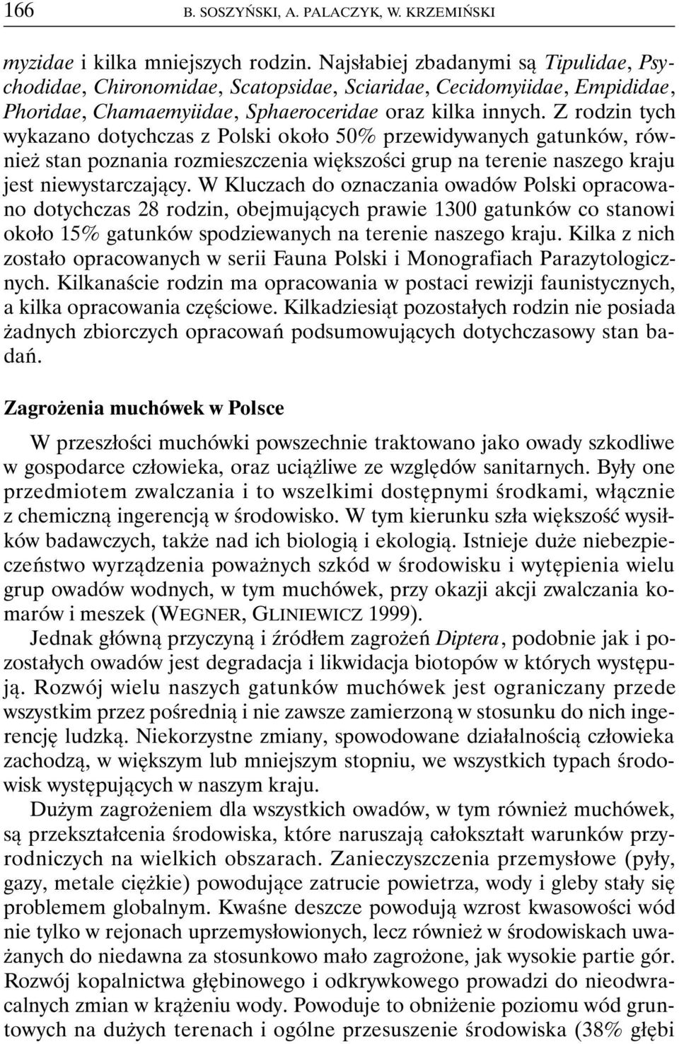 Z rodzin tych wykazano dotychczas z Polski około 50% przewidywanych gatunków, również stan poznania rozmieszczenia większości grup na terenie naszego kraju jest niewystarczający.