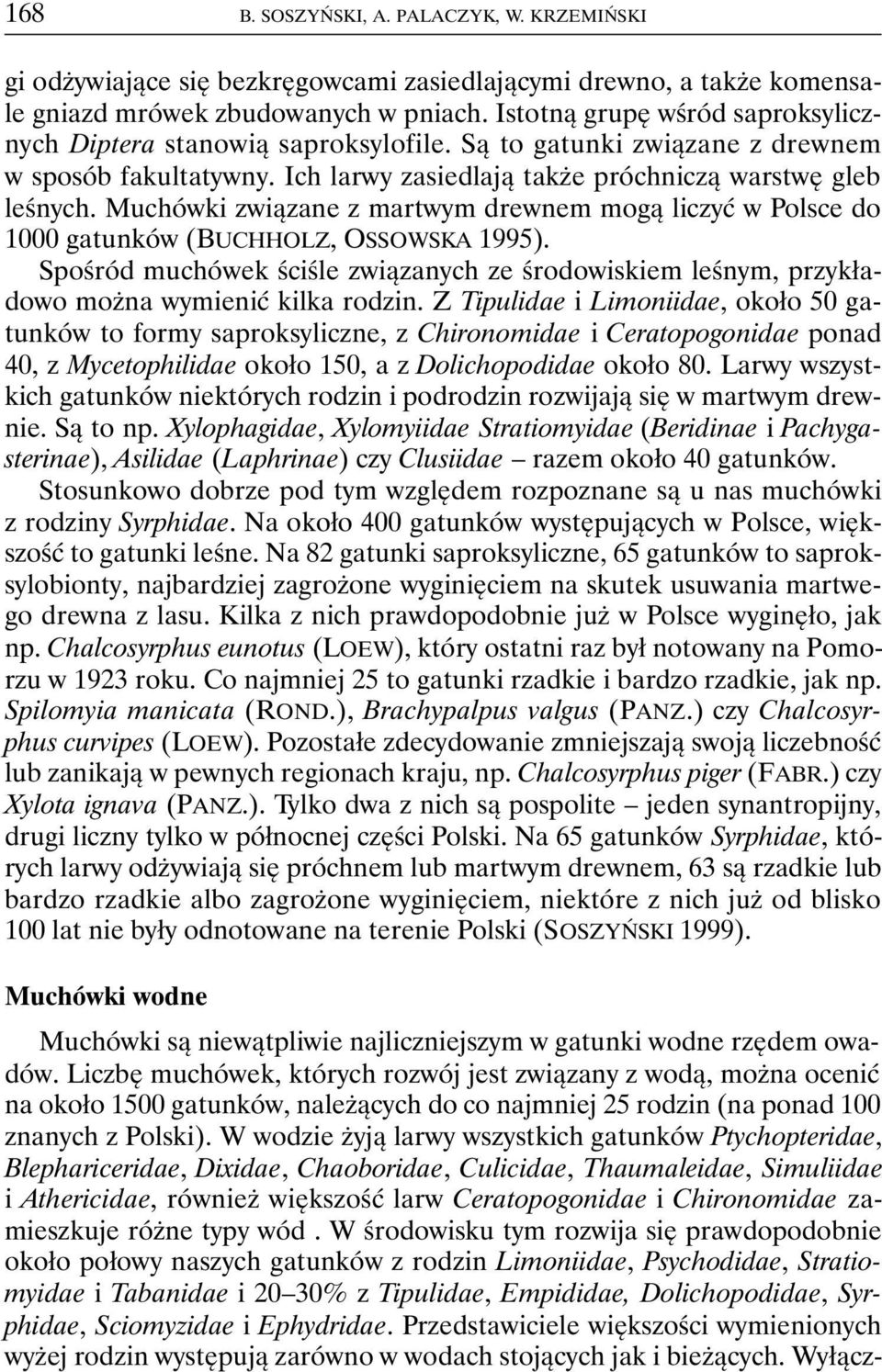 Muchówki związane z martwym drewnem mogą liczyć w Polsce do 1000 gatunków (BUCHHOLZ, OSSOWSKA 1995). Spośród muchówek ściśle związanych ze środowiskiem leśnym, przykładowo można wymienić kilka rodzin.