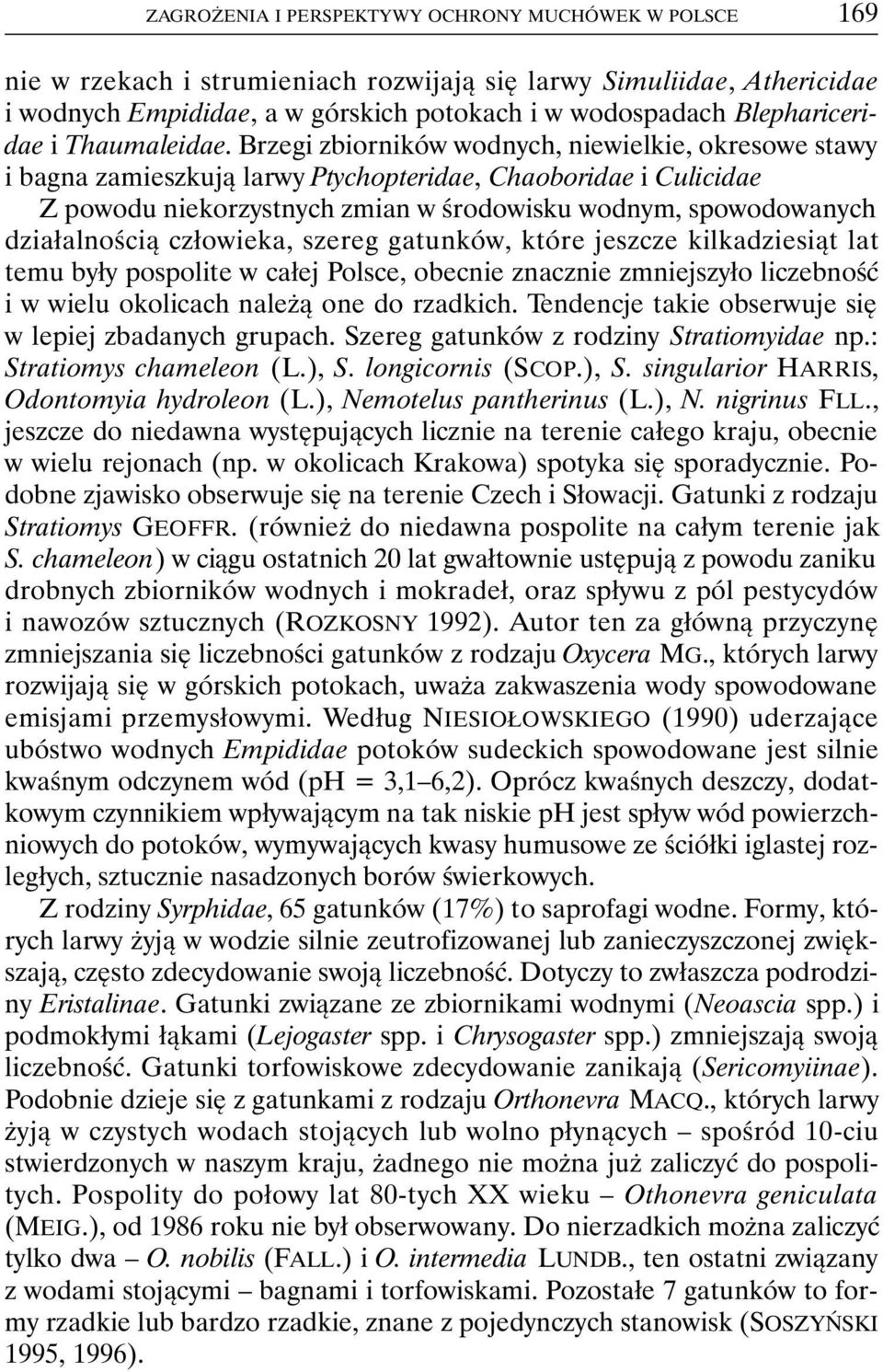 Brzegi zbiorników wodnych, niewielkie, okresowe stawy i bagna zamieszkują larwy Ptychopteridae, Chaoboridae i Culicidae Z powodu niekorzystnych zmian w środowisku wodnym, spowodowanych działalnością