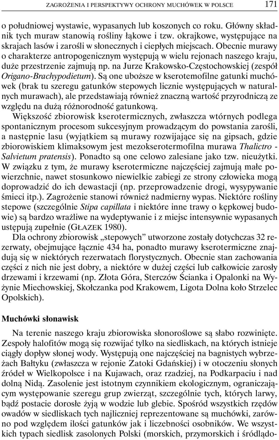 Obecnie murawy o charakterze antropogenicznym występują w wielu rejonach naszego kraju, duże przestrzenie zajmują np. na Jurze Krakowsko-Częstochowskiej (zespół Origano-Brachypodietum).