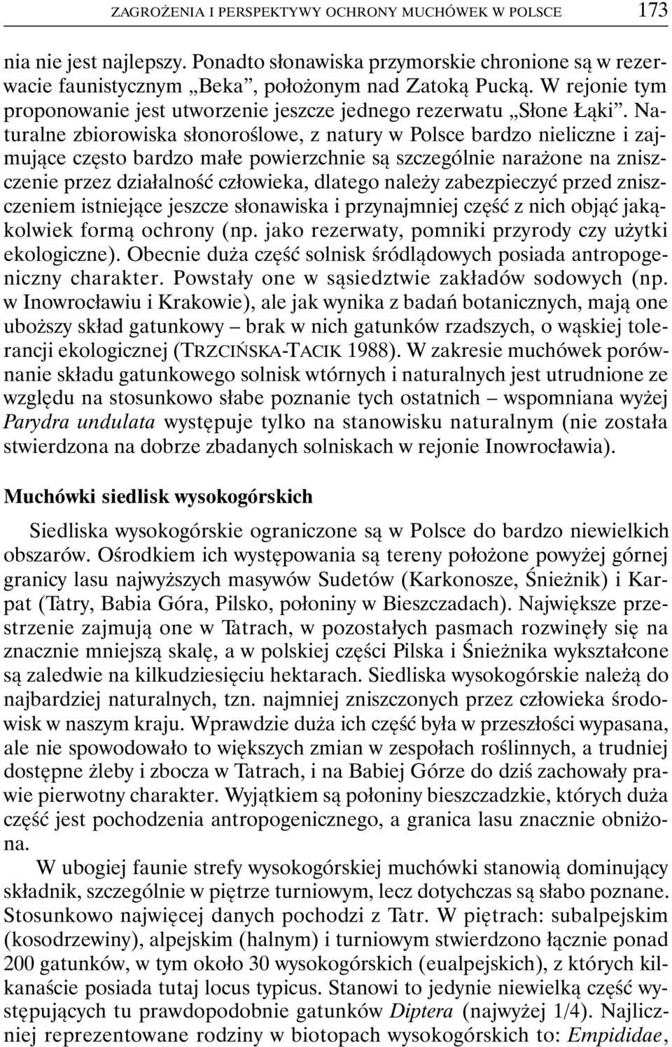 Naturalne zbiorowiska słonoroślowe, z natury w Polsce bardzo nieliczne i zajmujące często bardzo małe powierzchnie są szczególnie narażone na zniszczenie przez działalność człowieka, dlatego należy