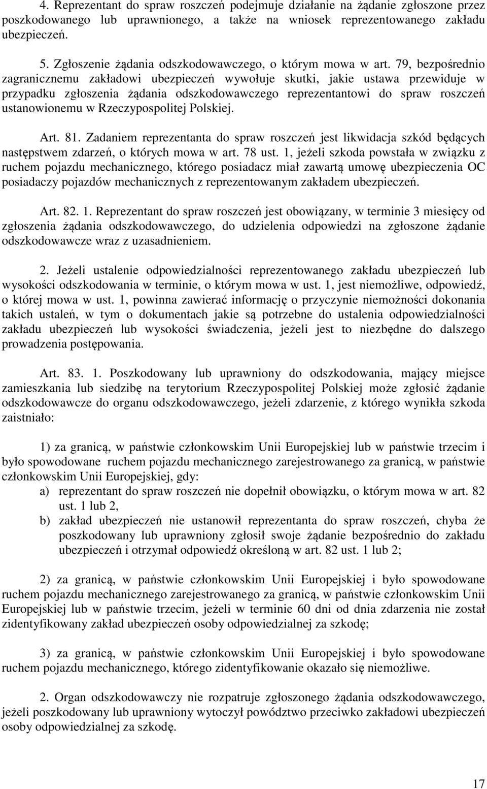 79, bezpośrednio zagranicznemu zakładowi ubezpieczeń wywołuje skutki, jakie ustawa przewiduje w przypadku zgłoszenia żądania odszkodowawczego reprezentantowi do spraw roszczeń ustanowionemu w